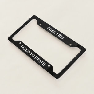 "Born Free, Taxed to Death" License Plate Border License Plate Frame