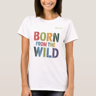 Born From The Wild T-Shirt