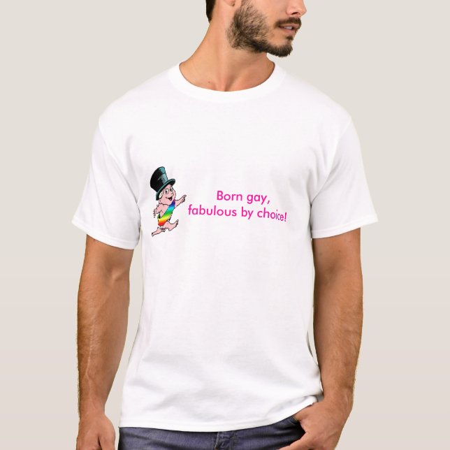 Born gay,fabulous by choice! T-Shirt (Front)