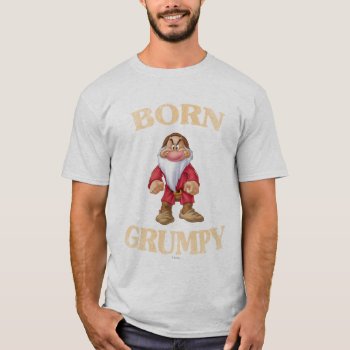 Born Grumpy T-shirt by SevenDwarfs at Zazzle