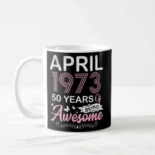 Born In April 1973 Happy 50 Years Of Being Awesome Coffee Mug