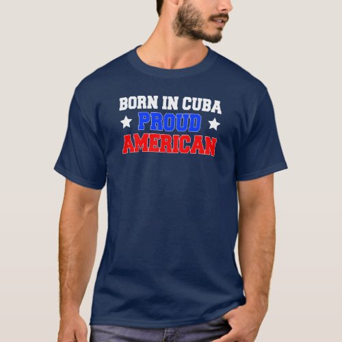 Born In Cuba Proud American ON DARK T_Shirt