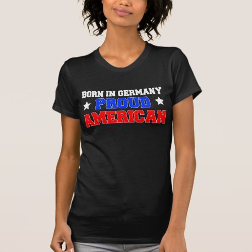 Born In Germany Proud American T_Shirt