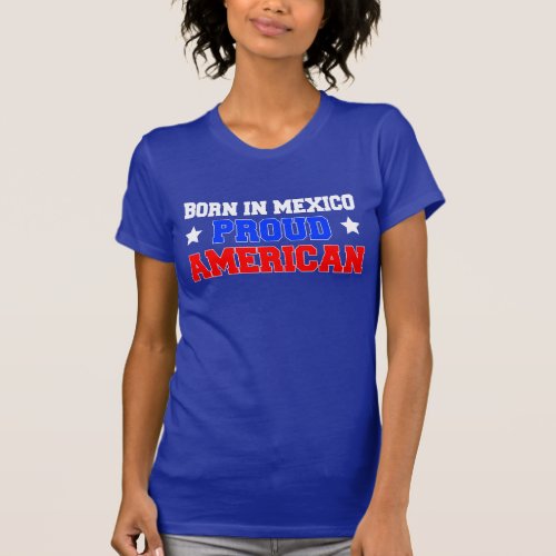 Born In Mexico Proud American T_Shirt