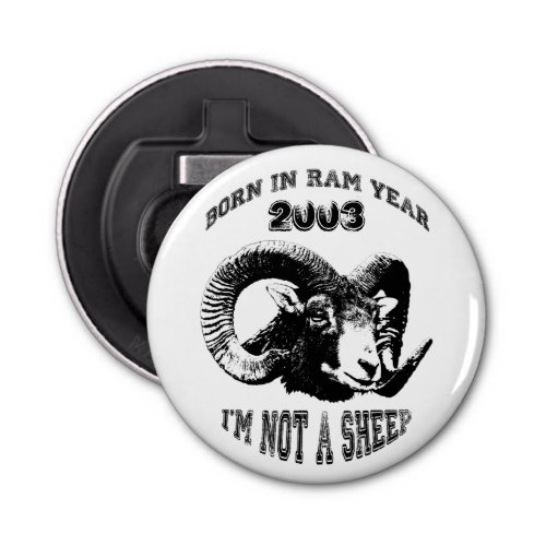 Born in Ram Year 2003 Im not a Sheep BO1 Bottle Opener
