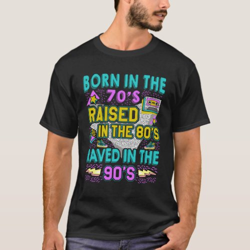 Born In The 70s  Raised In The 80s  Raved In The 9 T_Shirt