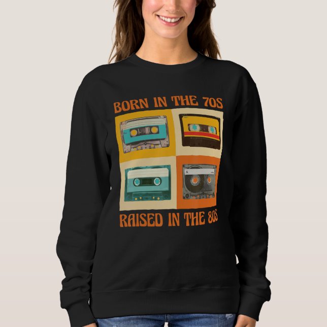 Born In The 70s Raised In The 80s Sweatshirt (Front)