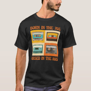 Born In The 70s Raised In The 80s T-Shirt