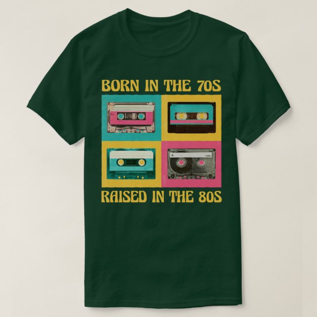 Born In The 70s Raised In The 80s  T-Shirt (Design Front)