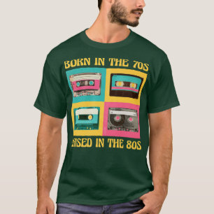 Born In The 70s Raised In The 80s T-Shirt
