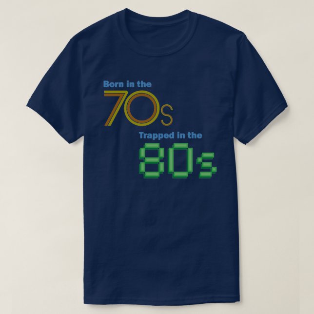 Born in the 70s, Trapped in the 80s T-shirt (Design Front)