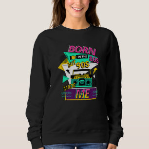 BORN IN THE 80S 90S MADE ME RETRO SWEATSHIRT