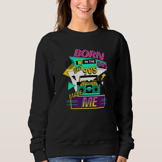 BORN IN THE 80S 90S MADE ME RETRO SWEATSHIRT (Front)