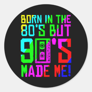 Born in The 80s But 90s Made Love 80s Love 90s Classic Round Sticker