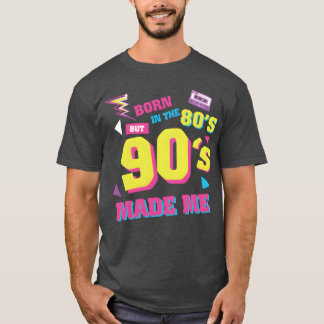 Born in the 80s But 90s Made Me friend T-Shirt