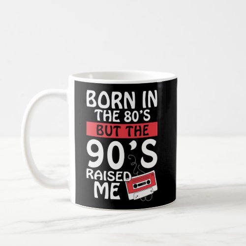Born In The 80S But The 90S Raised Me Birth Funn Coffee Mug