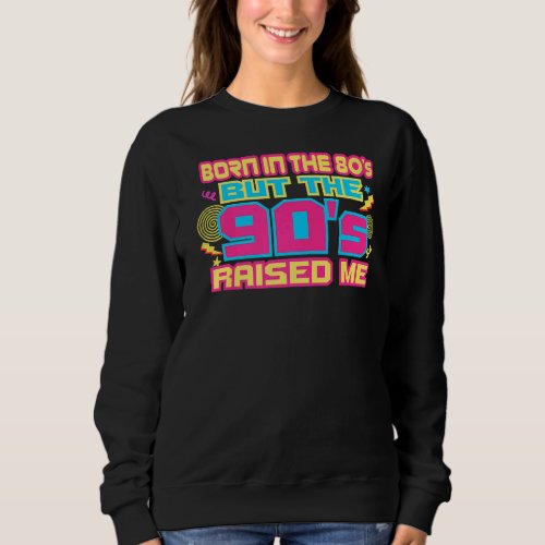 Born In The 80s But The 90s Raised Me Vintage 19 Sweatshirt