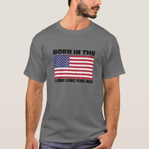 Born In The USA A Long Long Time Ago T_Shirt