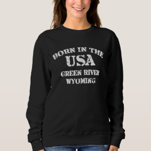 Born in the USA Green River Wyoming distressed loo Sweatshirt