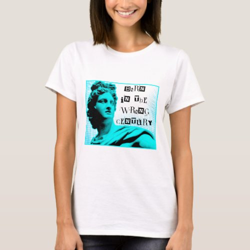 Born In The Wrong Century Tee T_Shirt
