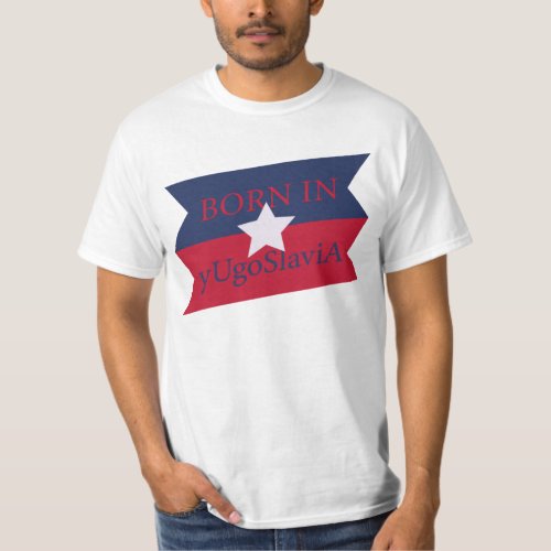 BORN IN yUgoSlaviA born in America and Yugoslavia T_Shirt