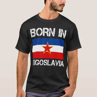 Born in Yugoslavia Shirt