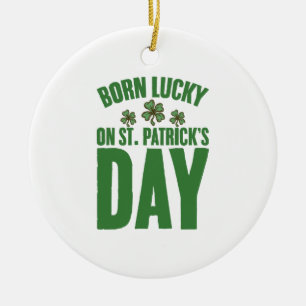 Born Lucky On St Patrick's Day Irish Birthday Ceramic Ornament