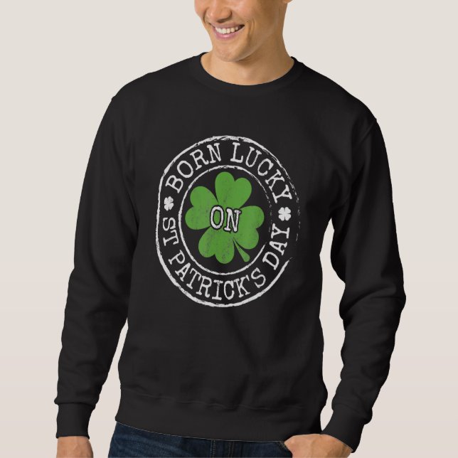 Born Lucky On St Patricks Day Irish C Birthday Bda Sweatshirt (Front)