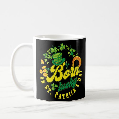 Born Lucky On St Patricks Day Irish C Birthday V N Coffee Mug