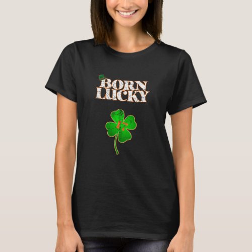 Born lucky St Patricks Day Shamrock T_Shirt