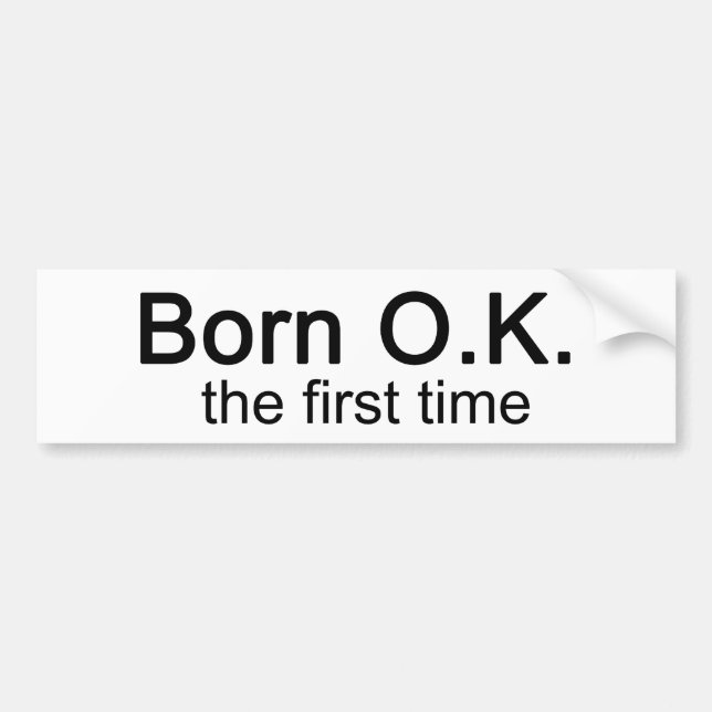 Born OK the First time Bumper Sticker (Front)