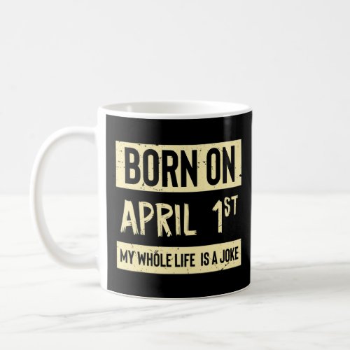 Born On April 1st My Life Is A Joke April Fools Da Coffee Mug