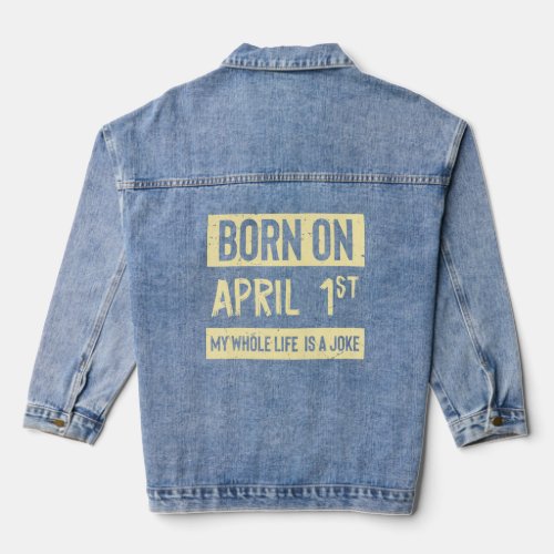 Born On April 1st My Life Is A Joke April Fools Da Denim Jacket