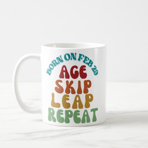 Born on February 29 Age Skip Leap Repeat Coffee Mug
