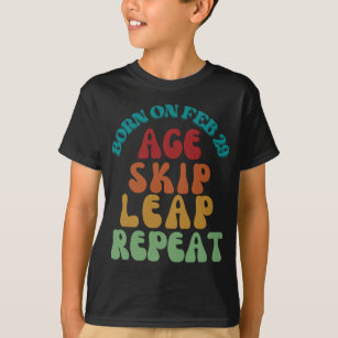 Born on February 29: Age Skip Leap Repeat T-Shirt