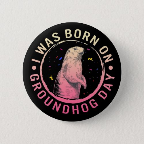 Born On Groundhog Day Button