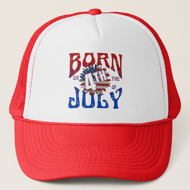 BORN ON THE 4TH OF JULY  TRUCKER HAT (Front)