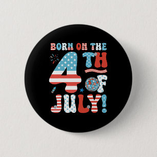 Born On The Fourth Of July 4th Of July Birthday Pa Button