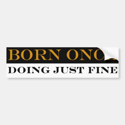 Born Once Doing Just Fine Bumper Sticker