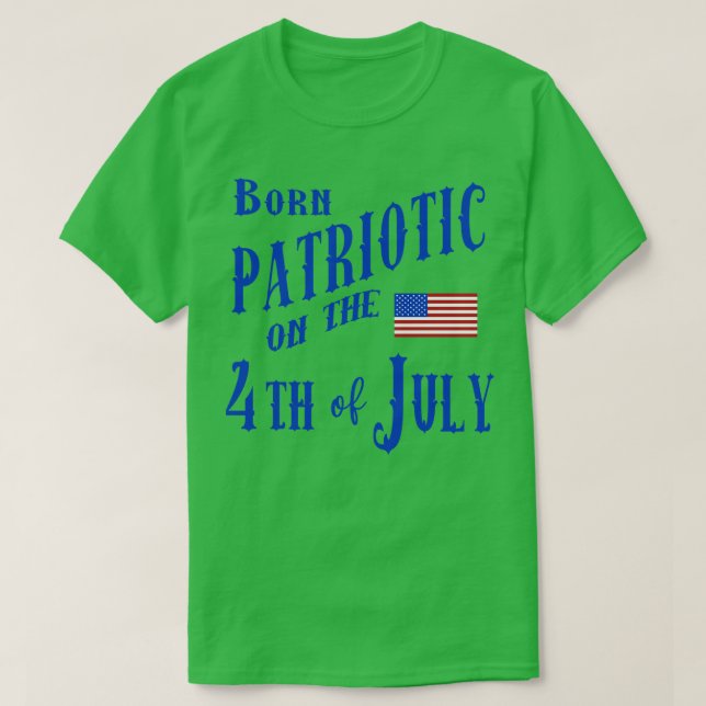 BORN PATRIOTIC ON THE 4TH OF JULY T-Shirt (Design Front)