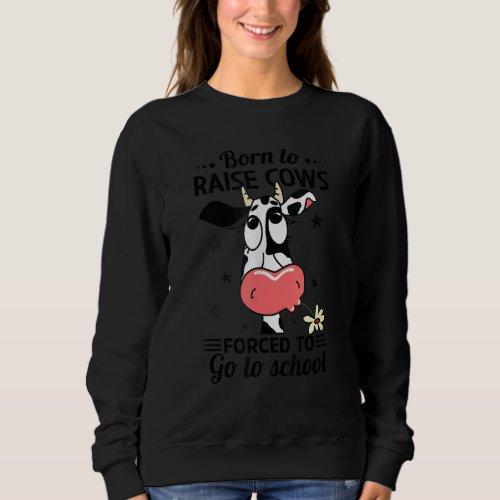 Born Raise Cows Forced To Go To School   Farm Sweatshirt