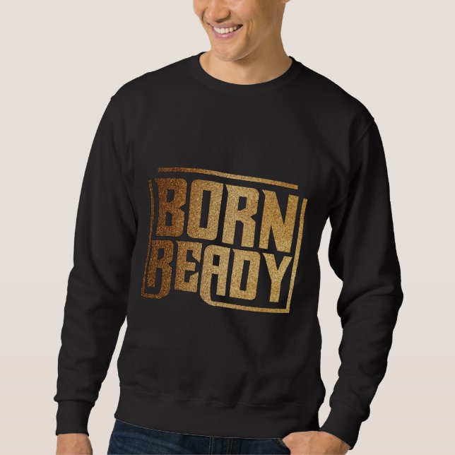 Born Ready | Bold Confidence and Power Quote Sweatshirt (Front)