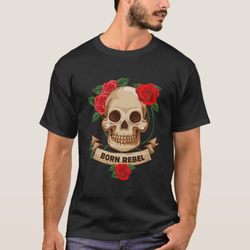 Born Rebel Skull Roses Cool Emo Goth Punk Emotiona T_Shirt