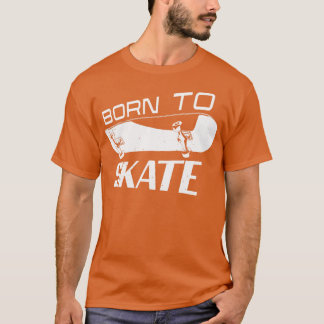 Born Skater Skate Skateboarding Skateboarder T-Shirt