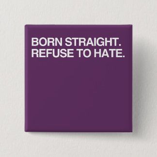 BORN STRAIGHT. REFUSE TO HA BUTTON