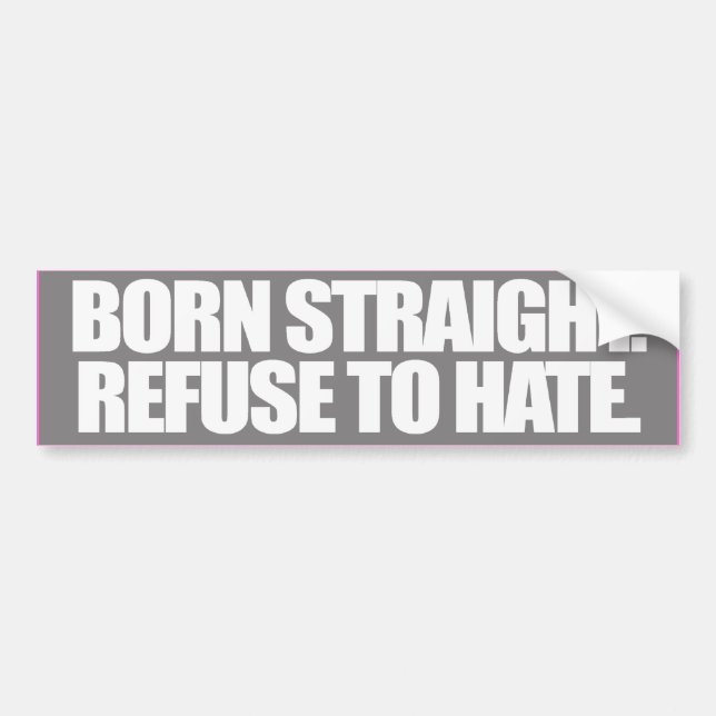 BORN STRAIGHT REFUSE TO HATE -.png Bumper Sticker (Front)