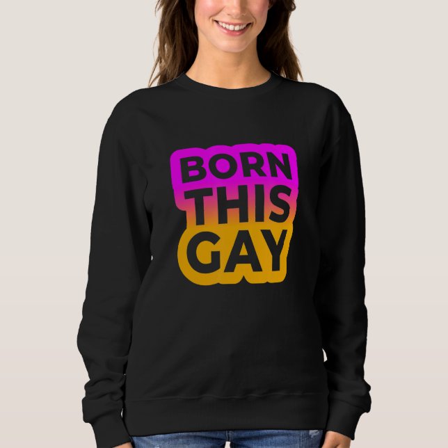 Born This Gay  Color Edition  Sweatshirt (Front)