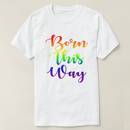 Born This Way Rainbow Gay Pride GLBTQ Design T_Shirt