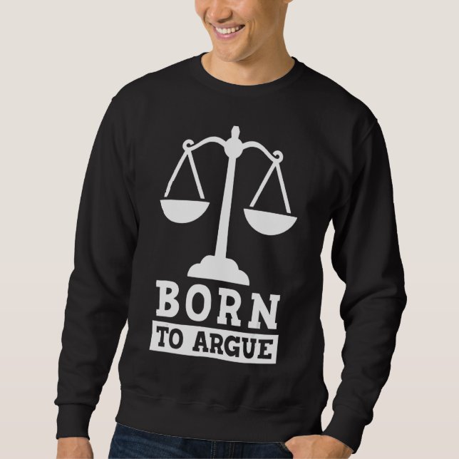 Born To Argue Advocate Law Firm Lawyer Attorney La Sweatshirt (Front)