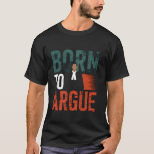 Born To Argue Lawyer Attorney Law Student T-Shirt